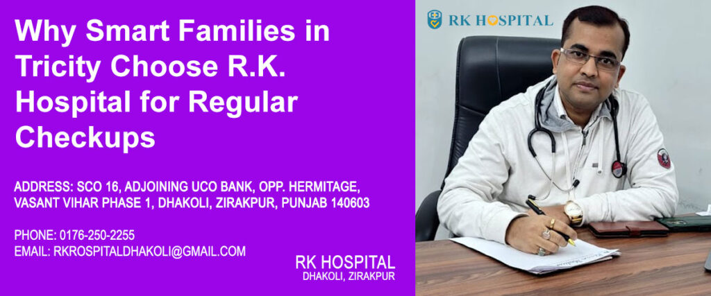 Why Smart Families in Tricity Choose R.K. Hospital for Regular Checkups