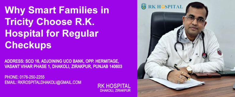 Why Smart Families in Tricity Choose R.K. Hospital for Regular Checkups