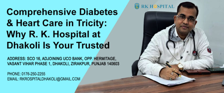 Comprehensive Diabetes & Heart Care in Tricity: Why R. K. Hospital at Dhakoli Is Your Trusted Health Partner