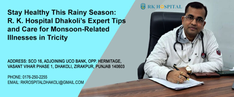Stay Healthy This Rainy Season: R. K. Hospital Dhakoli’s Expert Tips and Care for Monsoon-Related Illnesses in Tricity